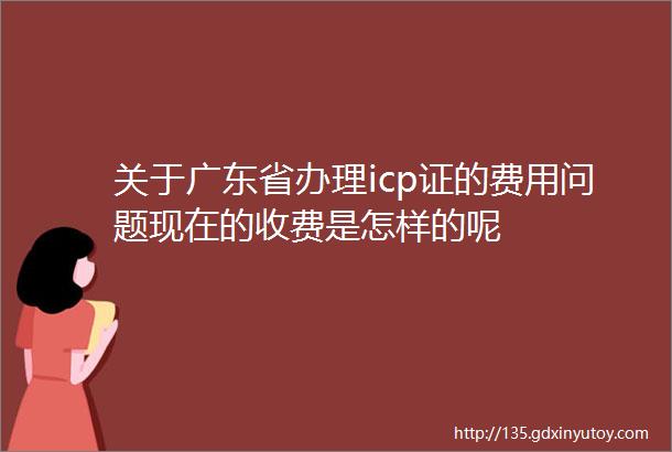 关于广东省办理icp证的费用问题现在的收费是怎样的呢