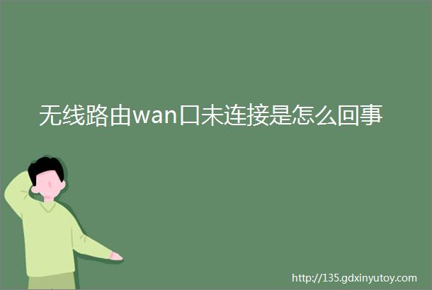 无线路由wan口未连接是怎么回事